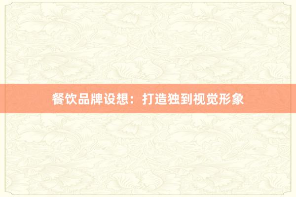 餐饮品牌设想：打造独到视觉形象