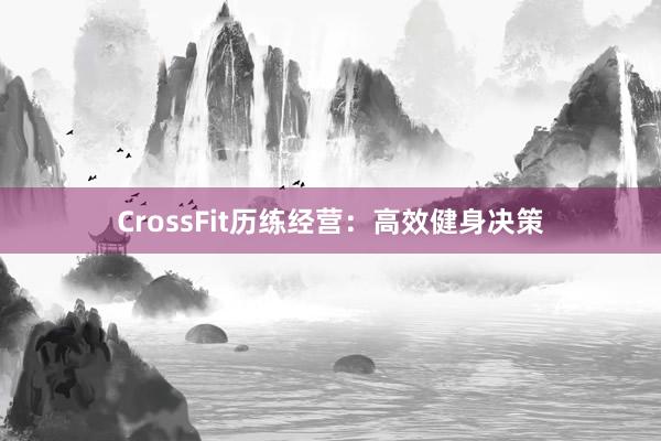 CrossFit历练经营:高效健身决策